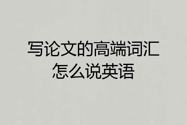 写论文的高端词汇怎么说英语