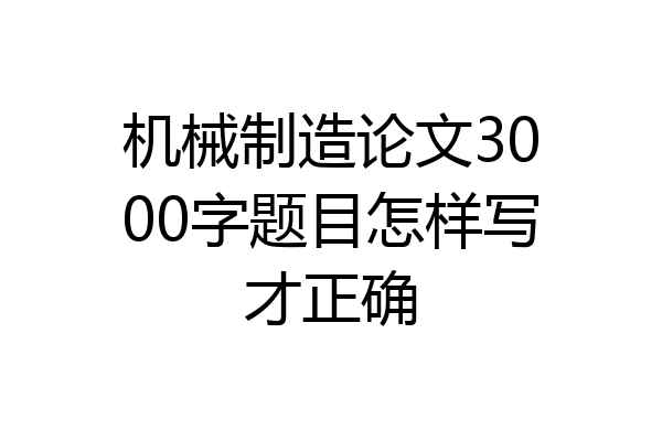机械制造论文3000字题目怎样写才正确