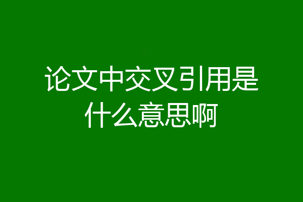 论文中交叉引用是什么意思啊