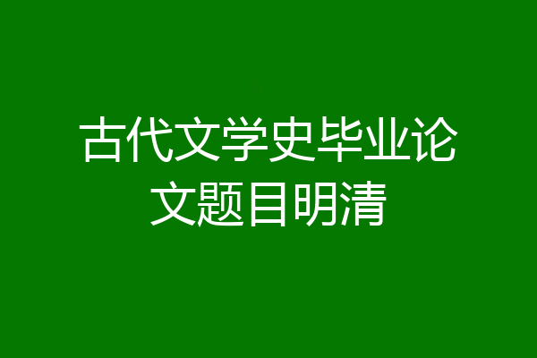 古代文学史毕业论文题目明清