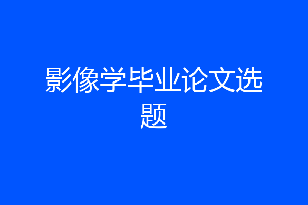 影像学毕业论文选题