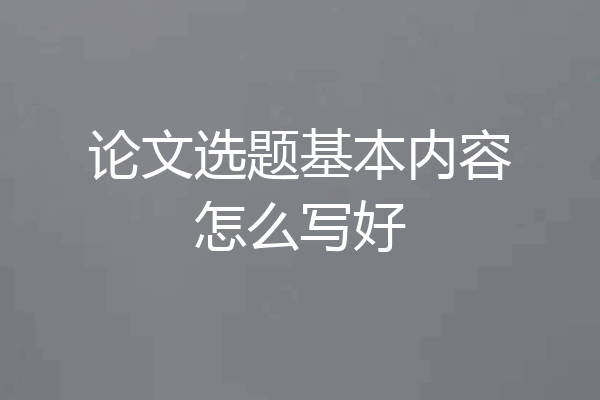 论文选题基本内容怎么写好