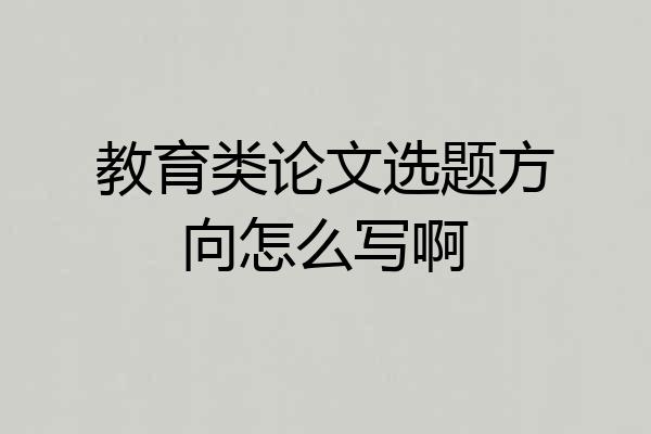教育类论文选题方向怎么写啊