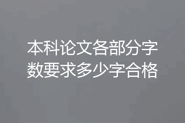 本科论文各部分字数要求多少字合格