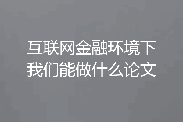 互联网金融环境下我们能做什么论文