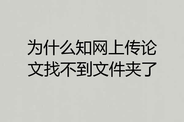 为什么知网上传论文找不到文件夹了