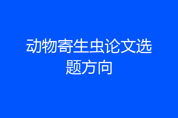 动物寄生虫论文选题方向
