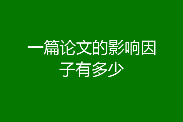 一篇论文的影响因子有多少