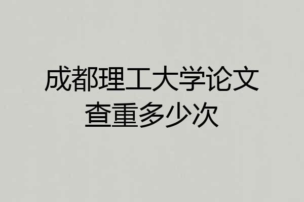 成都理工大学论文查重多少次