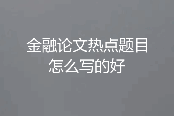 金融论文热点题目怎么写的好