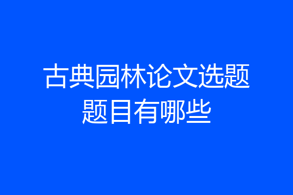 古典园林论文选题题目有哪些