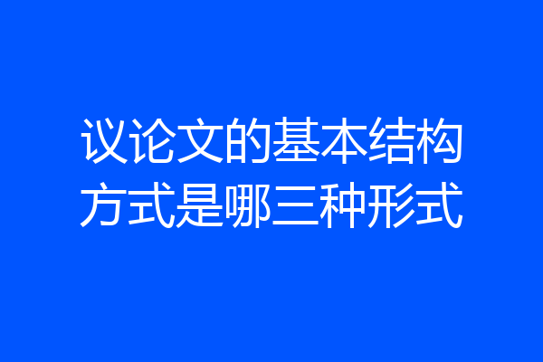 议论文的基本结构方式是哪三种形式