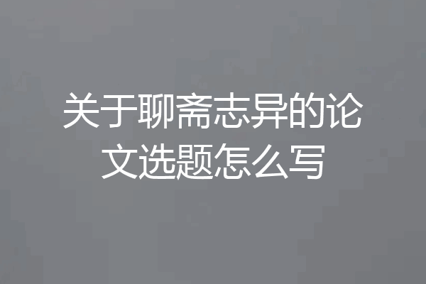 关于聊斋志异的论文选题怎么写