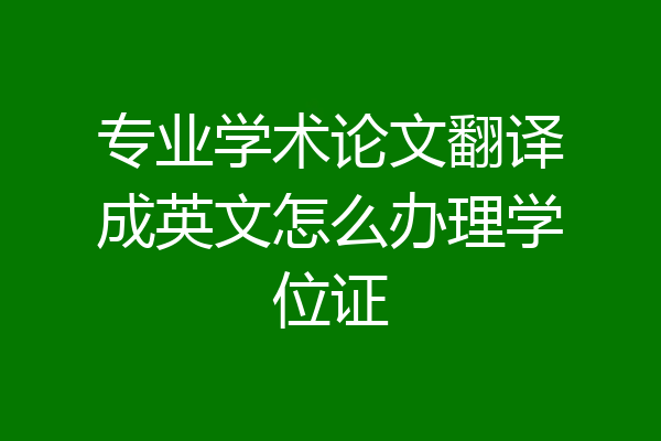 专业学术论文翻译成英文怎么办理学位证