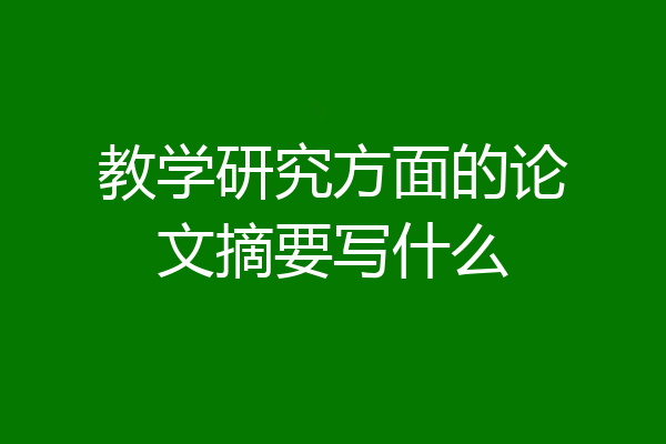 教学研究方面的论文摘要写什么