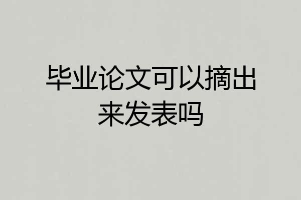 毕业论文可以摘出来发表吗