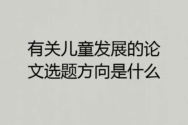 有关儿童发展的论文选题方向是什么