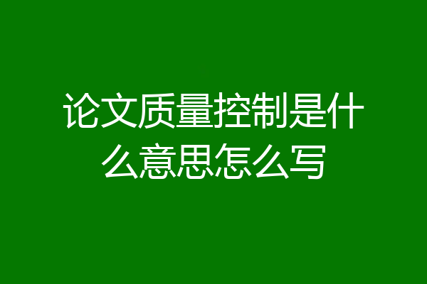 论文质量控制是什么意思怎么写