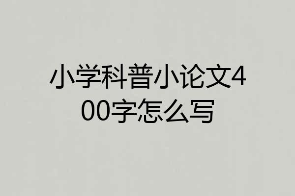小学科普小论文400字怎么写