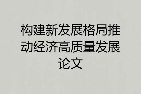 构建新发展格局推动经济高质量发展论文