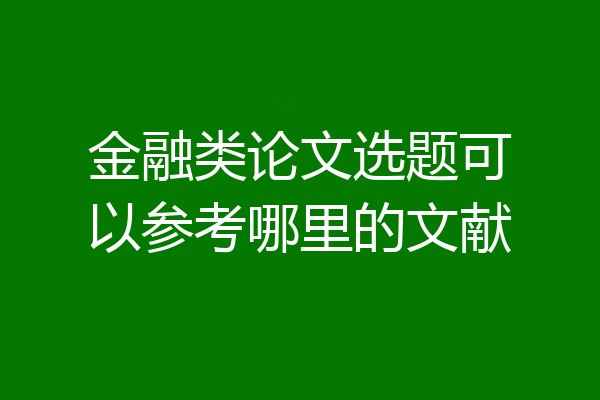 金融类论文选题可以参考哪里的文献