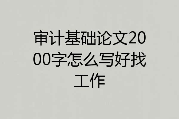 审计基础论文2000字怎么写好找工作