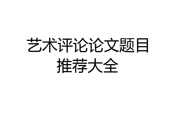 艺术评论论文题目推荐大全
