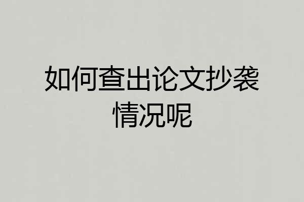 如何查出论文抄袭情况呢