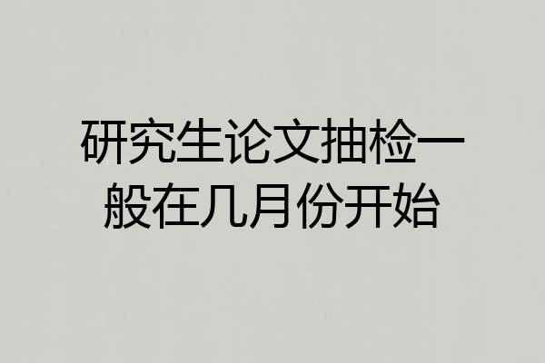 研究生论文抽检一般在几月份开始