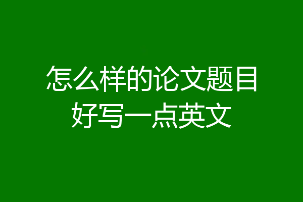 怎么样的论文题目好写一点英文