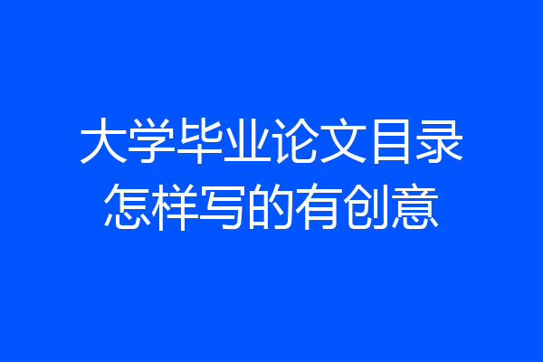 大学毕业论文目录怎样写的有创意
