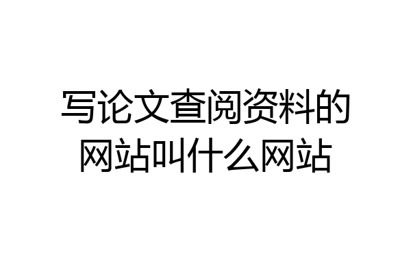 写论文查阅资料的网站叫什么网站