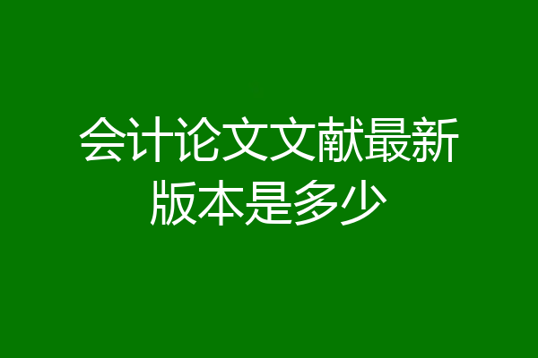 会计论文文献最新版本是多少