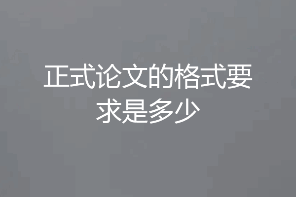 正式论文的格式要求是多少