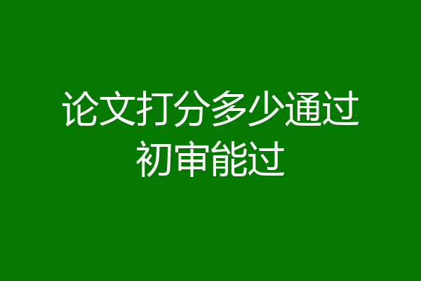 论文打分多少通过初审能过