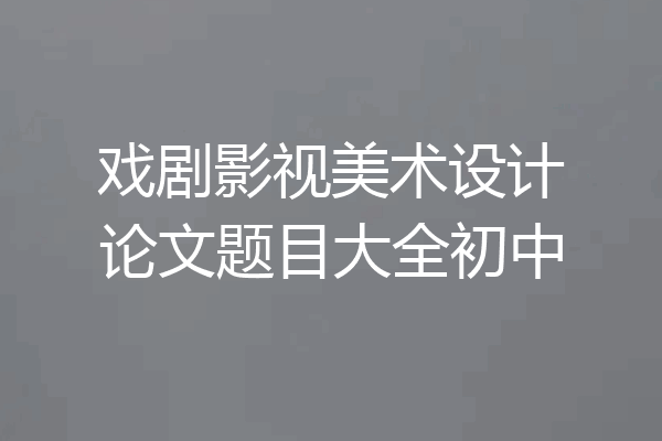 戏剧影视美术设计论文题目大全初中