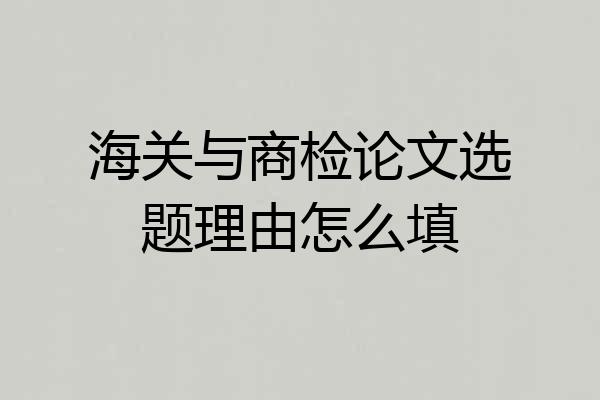 海关与商检论文选题理由怎么填