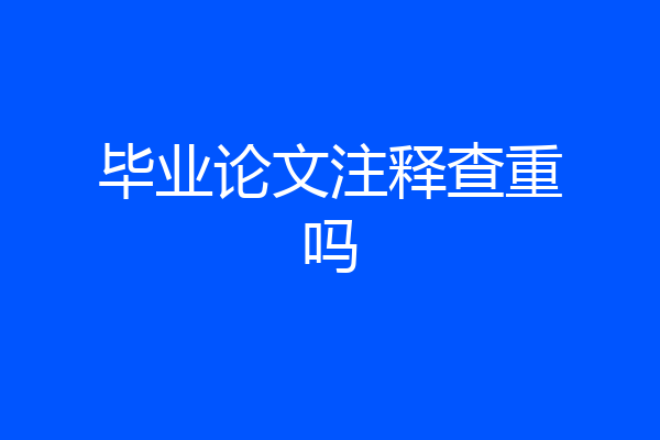 毕业论文注释查重吗