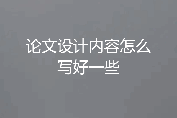 论文设计内容怎么写好一些