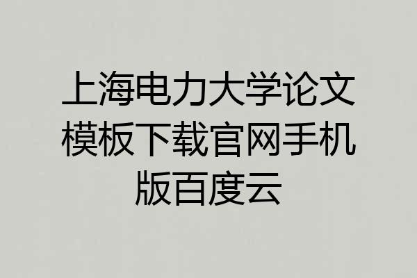 上海电力大学论文模板下载官网手机版百度云