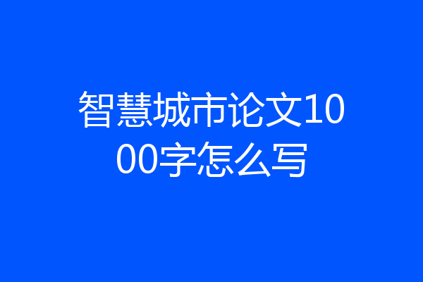 智慧城市论文1000字怎么写