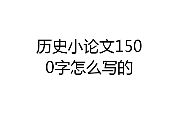 历史小论文1500字怎么写的