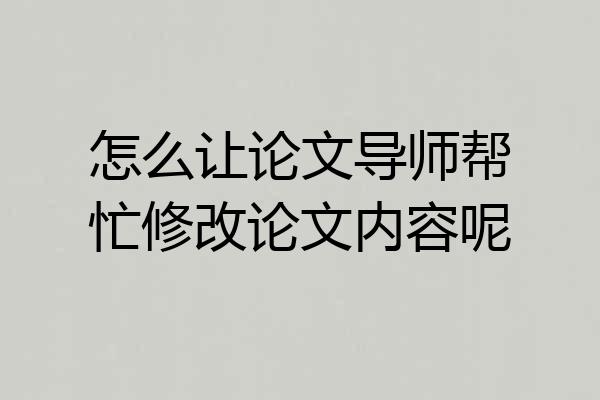 怎么让论文导师帮忙修改论文内容呢