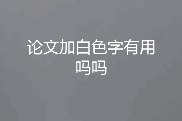 论文加白色字有用吗吗