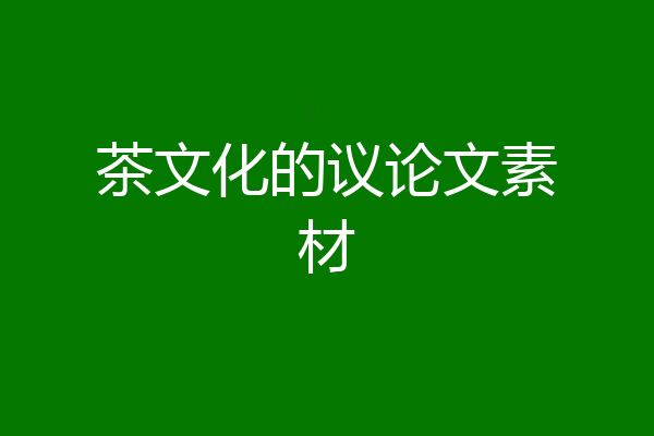 茶文化的议论文素材