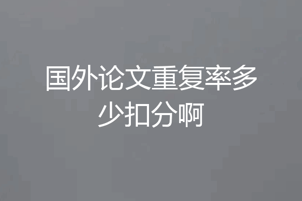 国外论文重复率多少扣分啊