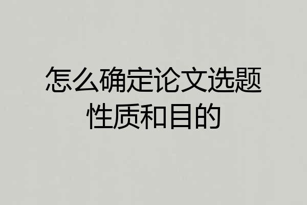 怎么确定论文选题性质和目的
