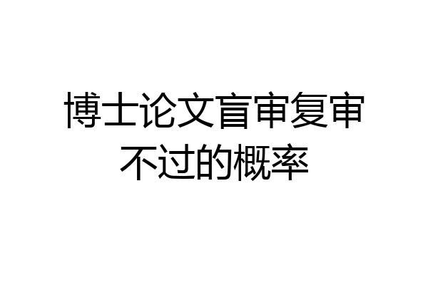 博士论文盲审复审不过的概率