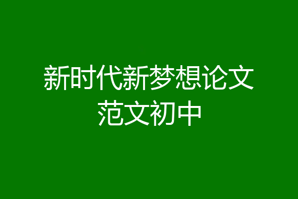 新时代新梦想论文范文初中
