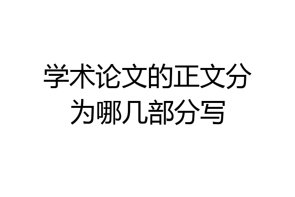 学术论文的正文分为哪几部分写